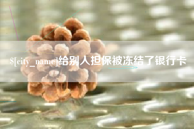 聊城给别人担保被冻结了银行卡