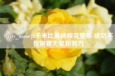 聊城5千米比赛视频完整版-成功不仅需要天赋和努力