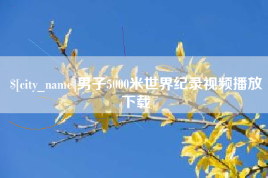 聊城男子5000米世界纪录视频播放下载